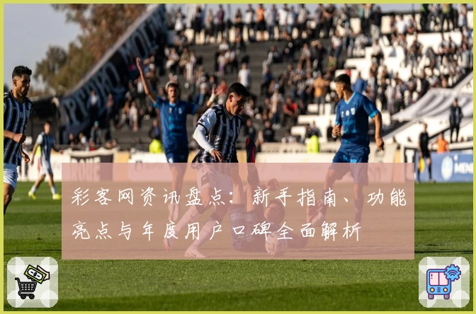 彩客网资讯盘点：新手指南、功能亮点与年度用户口碑全面解析