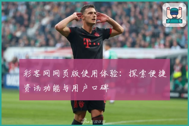 彩客网网页版使用体验：探索便捷资讯功能与用户口碑