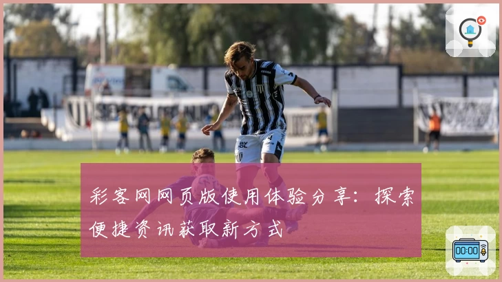 彩客网网页版使用体验分享：探索便捷资讯获取新方式