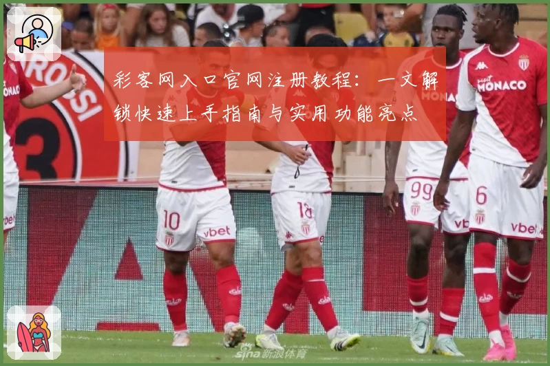 彩客网入口官网注册教程：一文解锁快速上手指南与实用功能亮点