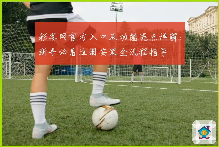 彩客网官方入口及功能亮点详解，新手必看注册安装全流程指导