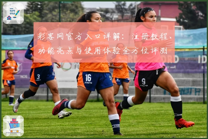 彩客网官方入口详解：注册教程、功能亮点与使用体验全方位评测