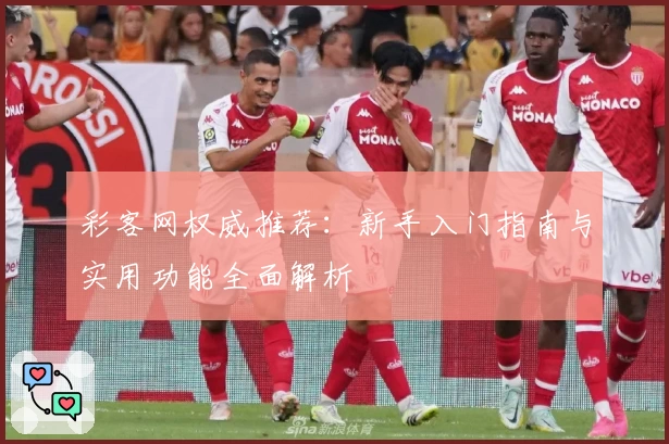 彩客网权威推荐：新手入门指南与实用功能全面解析