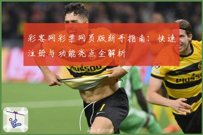 彩客网彩票网页版新手指南:快速注册与功能亮点全解析
