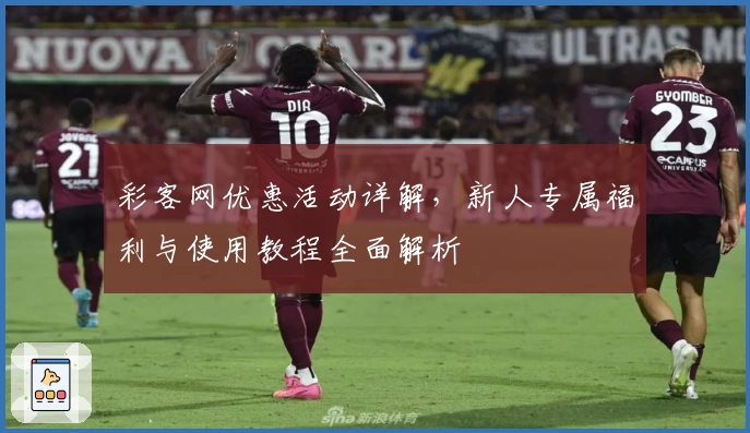 彩客网优惠活动详解,新人专属福利与使用教程全面解析